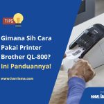 Gimana Sih Cara Pakai Printer Brother QL-800? Ini Panduannya!