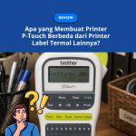 Apa yang Membuat Printer P-Touch Berbeda dari Printer Label Termal Lainnya?